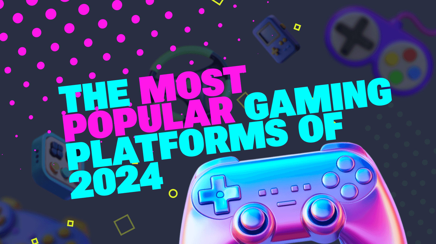The Most Popular Gaming Platforms of 2024